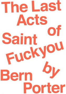 The last acts of saint fuck you by bern porter
