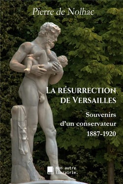 La résurrection de versailles - souvenirs d'un conservateur, 1887-1920