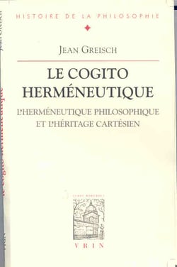 Le cogito herméneutique - l'herméneutique philosophique et l'héritage cartésien