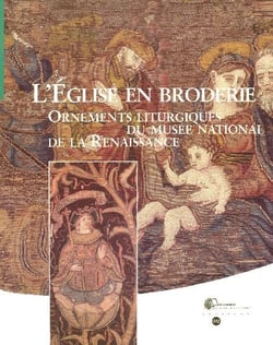 L'eglise en broderie-ornements liturgiques du musee national de la renaissance - les cahiers du muse