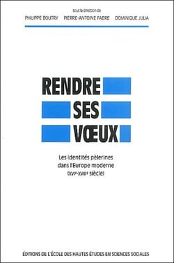 Rendre ses voeux - les identités pèlerines dans l'europe moderne (xvi-xviiie siècle)