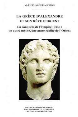 La grèce d'alexandre et son rêve d'orient - la conquête de l'empire perse - un autre mythe...