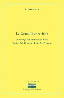 Le grand tour revisité - le voyage des Français en Italie, XVIIIe-XIXe siècle