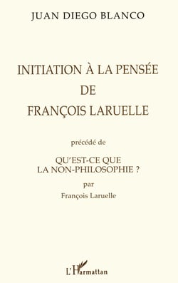 Initiation à la pensée de François Laruelle - qu'est-ce que la non-philosophie ?