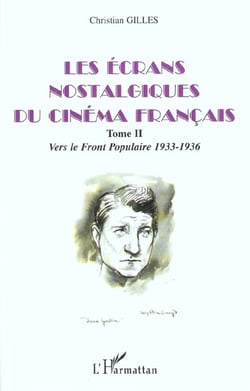 LES ÉCRANS NOSTALGIQUES DU CINÉMA FRANÇAIS : Tome II : Vers le Front Populaire 1933-1936