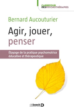 Agir, jouer, penser - étayage de la pratique psychomotrice éducative et thérapeutique