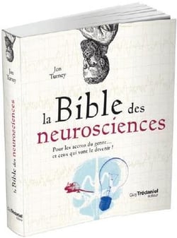 La bible des neurosciences - pour les accros du genre... et ceux qui vont le devenir !