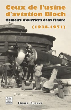 Ceux de l'usine d'aviation Bloch - mémoire d'ouvriers de l'Indre (1936-1951)
