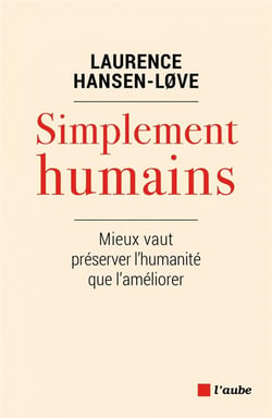 Simplement humains - mieux vaut préserver l'humanité que l'améliorer