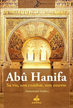 Abû Hanifa - sa vie, son combat, son oeuvre