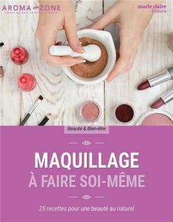 Maquillage à faire soi-même - 25 recettes pour une beauté au naturel