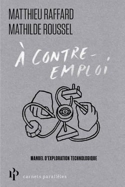 À contre-emploi : Petit manuel d'exploration technologique