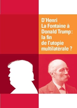 D'Henri La Fontaine à Donald Trump - la fin de l'utopie multilatérale