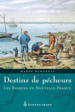 Destins de pêcheurs - Les Basques en Nouvelle-France