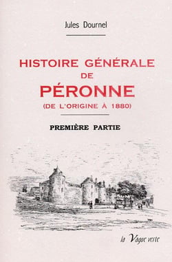 Histoire générale de péronne - première partie : de l'origine à 1610