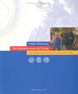 Des admirables secrets de l'Ararat - Vinci, Dürer, Michel-Ange sur les traces d'Er et Noé