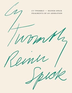 Cy Twombly - Reiner Speck. Fragments of an Adoration