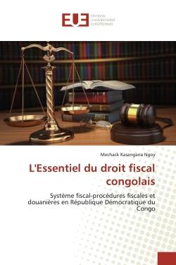 L'Essentiel du droit fiscal congolais : Système fiscal-procédures fiscales et douanières en République Démocratique du Congo