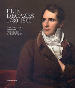 Élie Decazes (1780-1860) : Une ascension libournaise au service de la France
