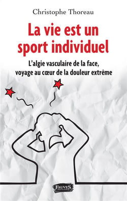 La vie est un sport individuel - l'algie vasculaire de la face, voyage au coeur de la douleur extrême