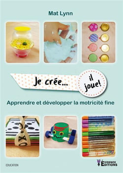 Je crée, il joue : Apprendre et développer la motricité fine