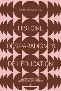 Histoire des paradigmes de l'éducation : Essai pour repenser les enjeux de la pédagogie