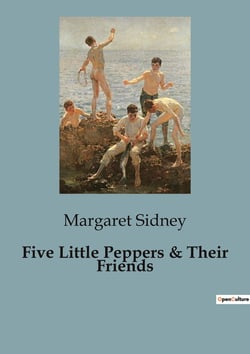 Five Little Peppers & Their Friends : The Heartwarming Adventures of a Resilient Family