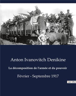 La décomposition de l'armée et du pouvoir : Février - Septembre 1917