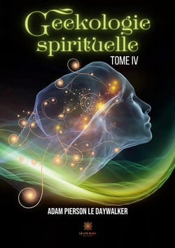 Geekologie spirituelle : Tome IV
