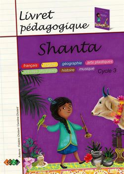 Shanta - livret pédagogique, cycle 3 : français, anglais, géographie, arts plastiques, activités physiques, histoire, musique