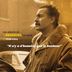 Il n'y a d'honnête que le bonheur (les débuts de Brassens, en privé 1952-1955)