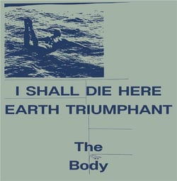 I Shall Die Here + Earth Triumphant