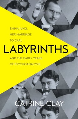 LABYRINTHS - EMMA JUNG, HER MARRIAGE TO CARL AND THE EARLY YEARS OF PSYCHOANALYSIS