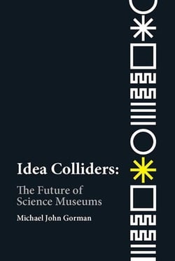 Idea colliders : the future of science museums