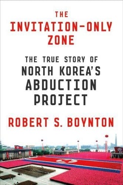 THE INVITATION-ONLY ZONE - THE TRUE STORY OF NORTH KOREAS ABDUCTION PROJECT