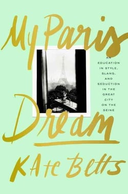 My paris dream - an education in style, slang, and seduction in the great city on the