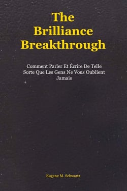 The Brilliance Breakthrough : Comment Parler Et Écrire De Telle Sorte Que Les Gens Ne Vous Oublient Jamais