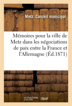 Memoires pour la ville de metz dans les negociations de paix entre la france et l'allemagne