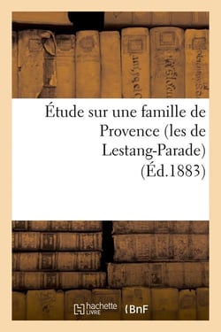 Etude sur une famille de provence (les de lestang-parade) (ed.1883)