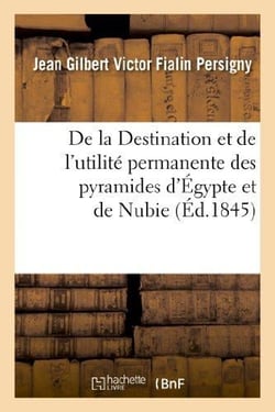 De la destination et de l'utilite permanente des pyramides d'egypte et de nubie - contre les irrupti