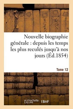 Nouvelle biographie generale : depuis les temps les plus recules jusqu'a nos jours.... tome 12