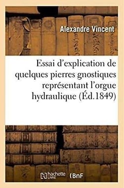 Essai d'explication de quelques pierres gnostiques representant l'orgue hydraulique
