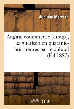Angine couenneuse croup, sa guerison en quarante-huit heures par le chloral