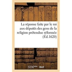 La réponse faite par le roi aux députés des gens de la religion prétendue réformée