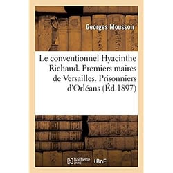Le conventionnel Hyacinthe Richaud. Les premiers maires de Versailles. Les prisonniers d'Orléans : L'armée de la Moselle. Lyon après le 9 thermidor