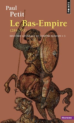 Histoire générale de l'Empire romain Tome 3 : Le Bas-Empire (284-395)