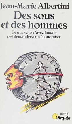 Des sous et des hommes. ce que vous n'avez jamais ose demander a un economiste