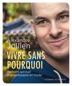 Vivre sans pourquoi - itinéraire spirituel d'un philosophe en Corée