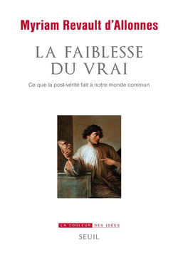 La faiblesse du vrai - ce que la post-vérité fait à notre monde commun