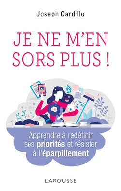 Je ne m'en sors plus ! apprendre à redéfinir ses priorités et résister à l'éparpillement